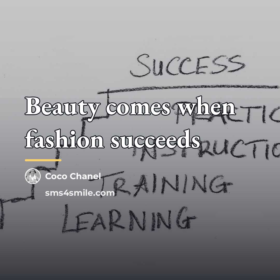 “Beauty comes when fashion succeeds…” quote by Coco Chanel