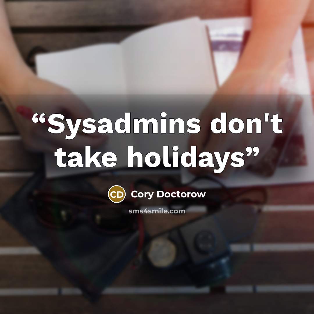 “Sysadmins don't take holidays” quote by Cory Doctorow