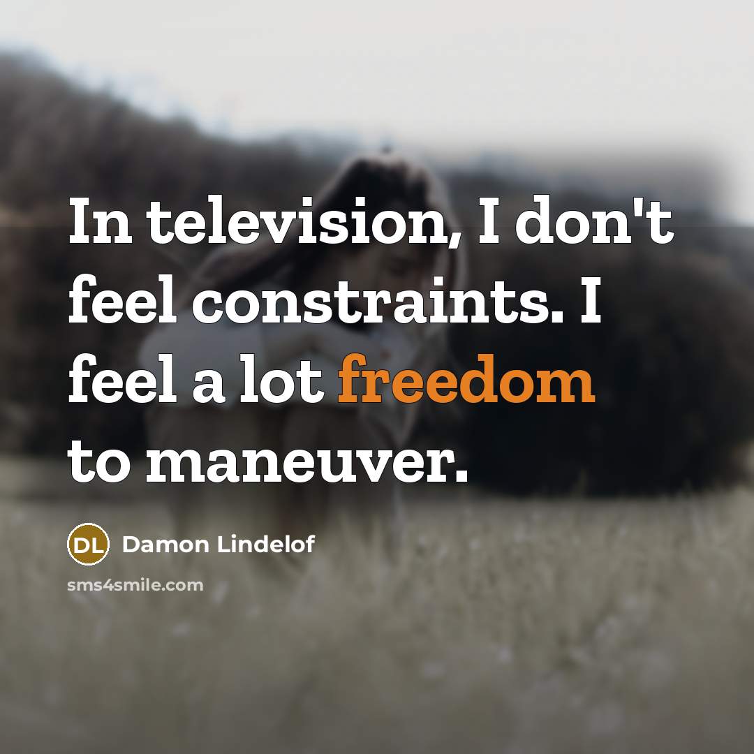 “In television, I don't feel constraints. I feel a lot…” quote by Damon Lindelof