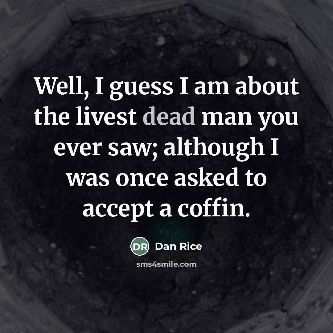 “Well, I guess I am about the livest dead man…” quote by Dan Rice