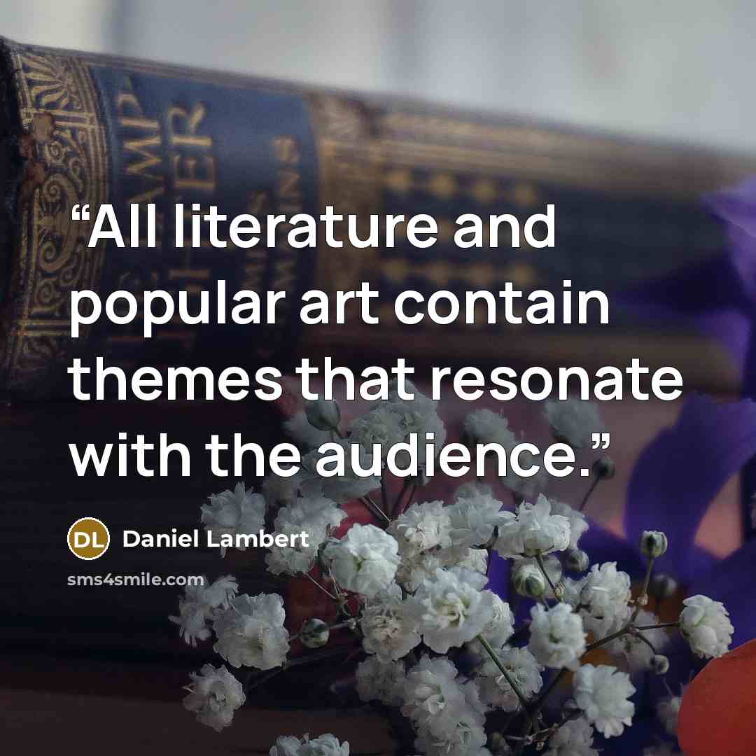 “All literature and popular art contain themes that resonate with the audience.” quote by Daniel Lambert