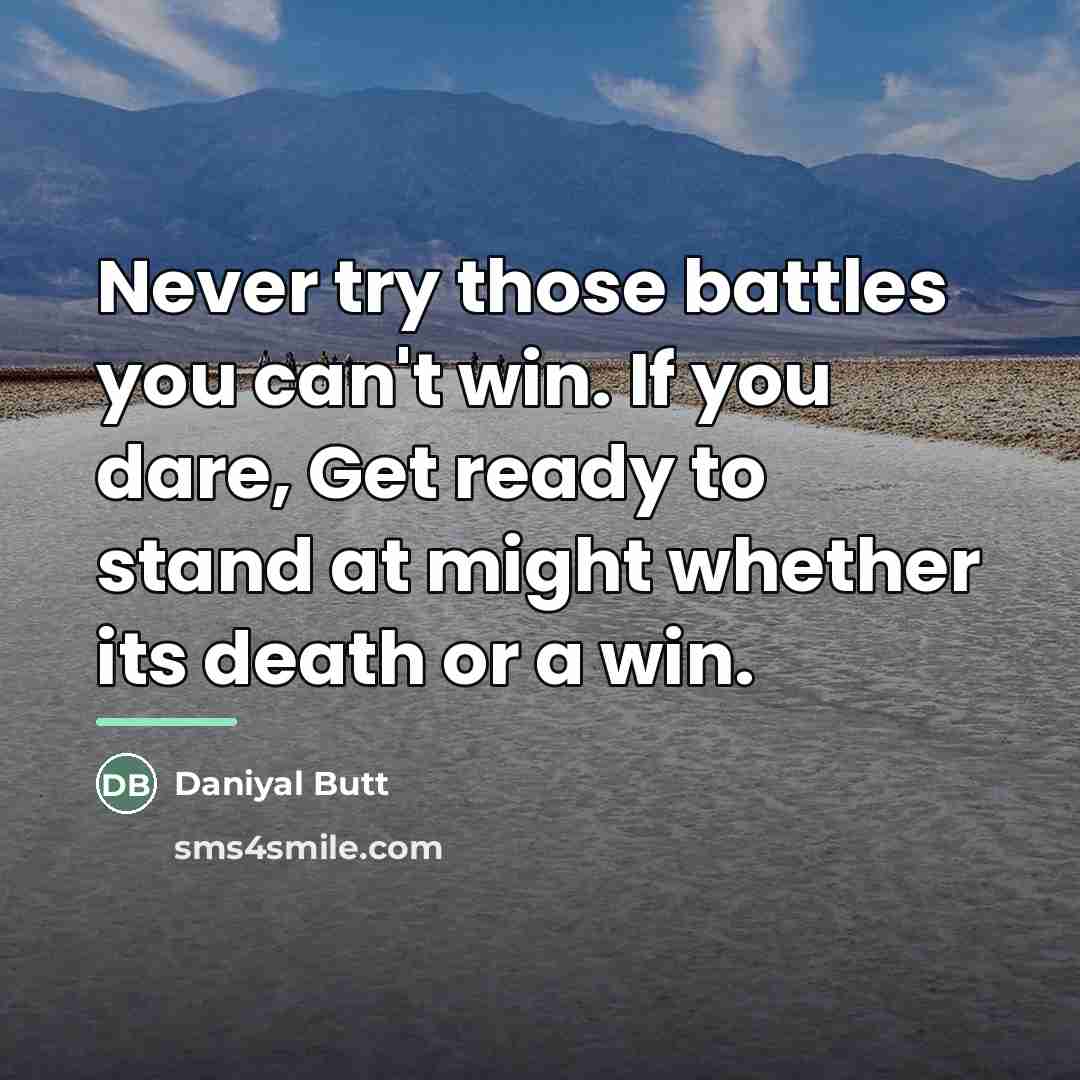 “Never try those battles you can't win. If you dare,…” quote by Daniyal Butt