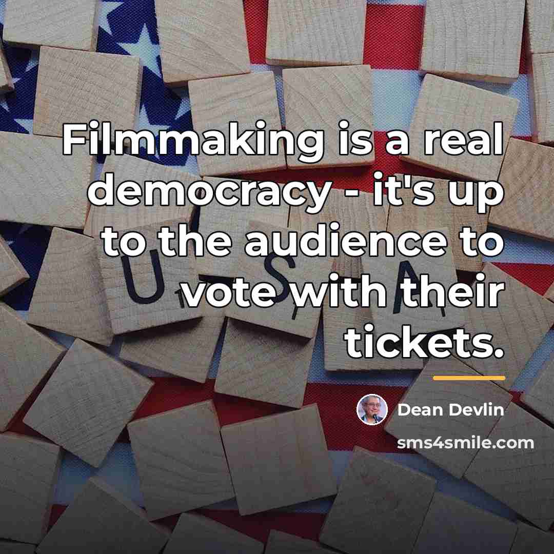 “Filmmaking is a real democracy - it's up to the…” quote by Dean Devlin