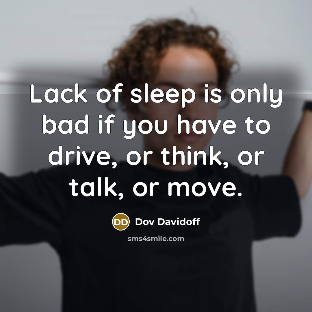 “Lack of sleep is only bad if you have to…” quote by Dov Davidoff