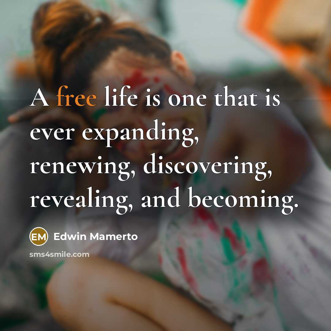 “A free life is one that is ever expanding, renewing,…” quote by Edwin Mamerto