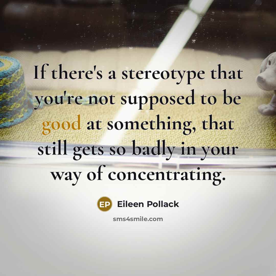 “If there's a stereotype that you're not supposed to be…” quote by Eileen Pollack