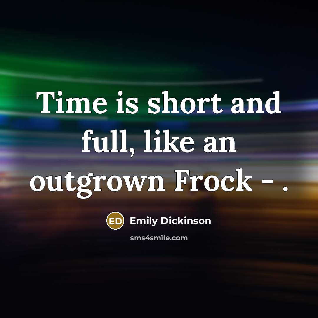 “Time is short and full, like an outgrown Frock -…” quote by Emily Dickinson