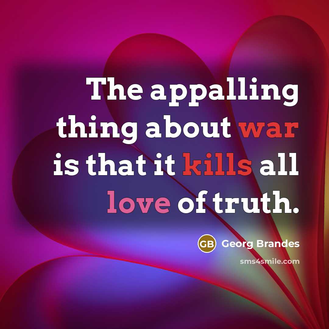“The appalling thing about war is that it kills all love of truth.” quote by Georg Brandes