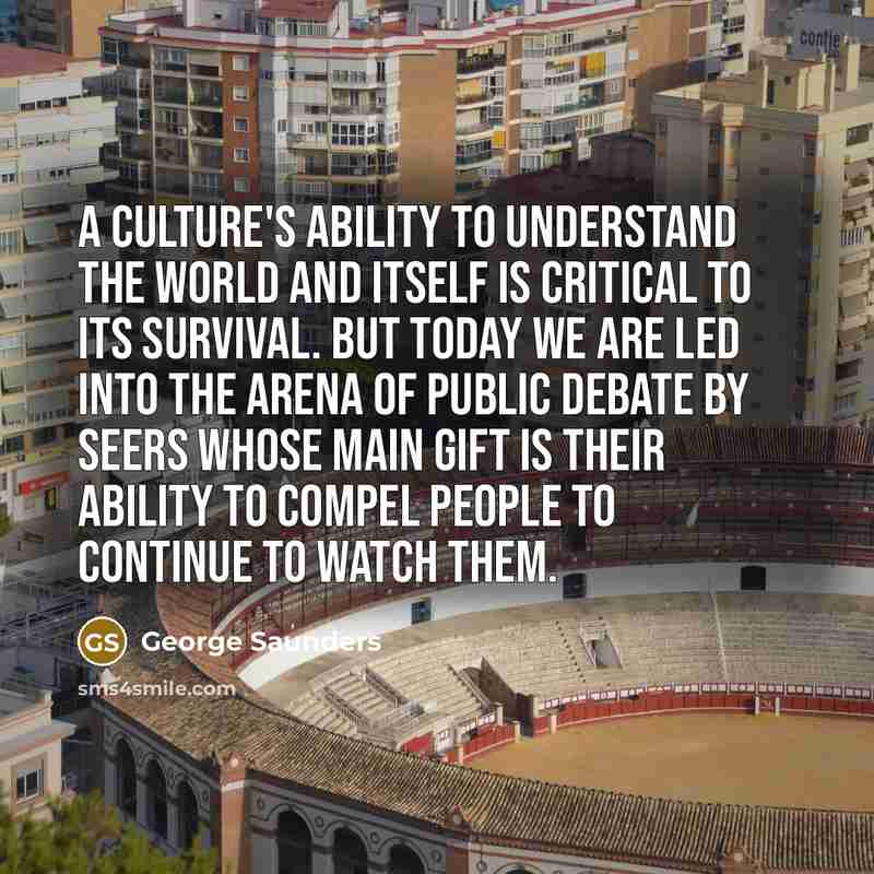 “A culture's ability to understand the world and itself is…” quote by George Saunders