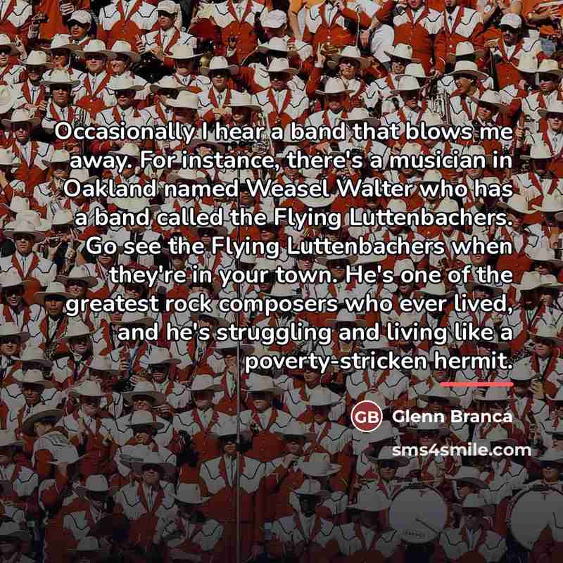 “Occasionally I hear a band that blows me away. For…” quote by Glenn Branca