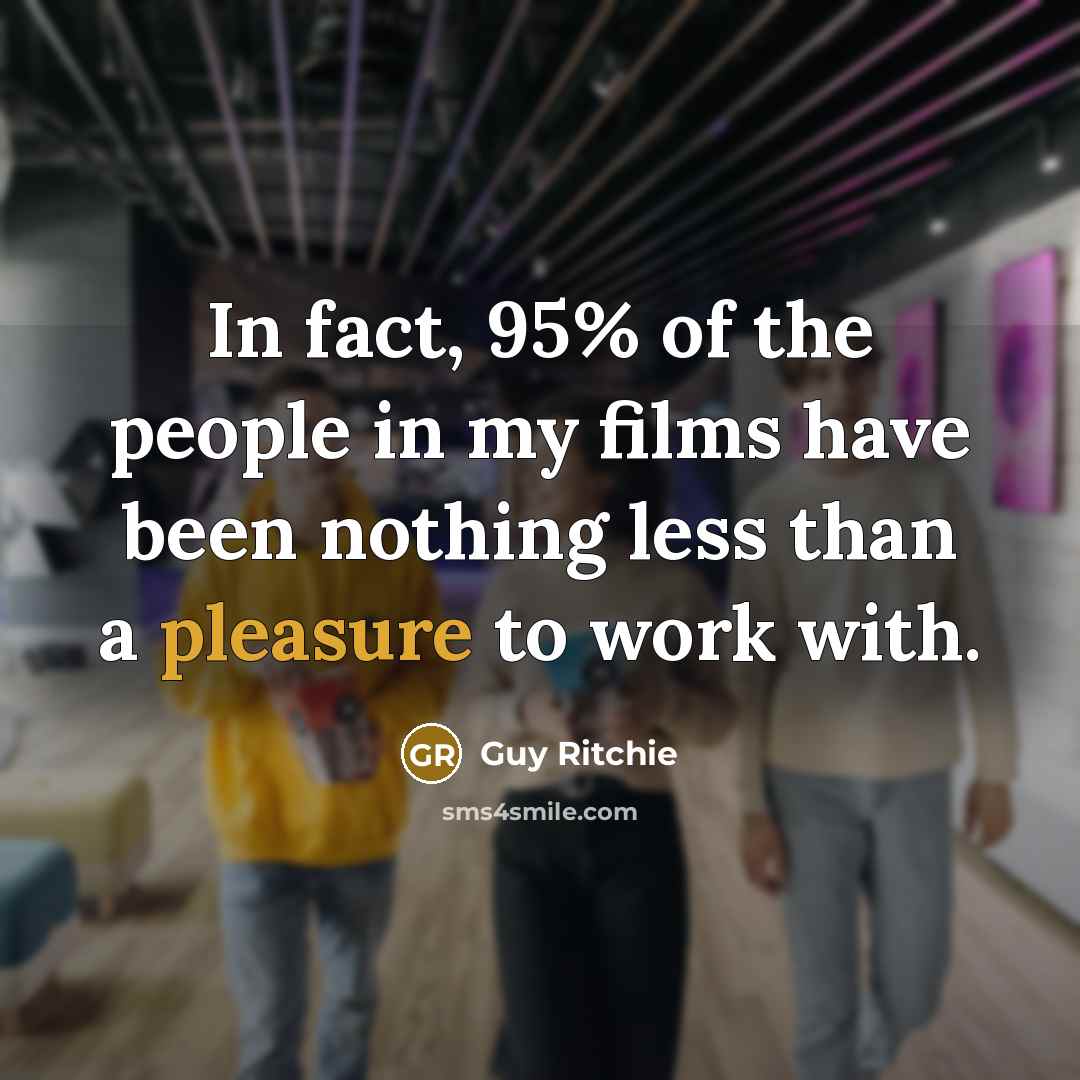 “In fact, 95% of the people in my films have…” quote by Guy Ritchie