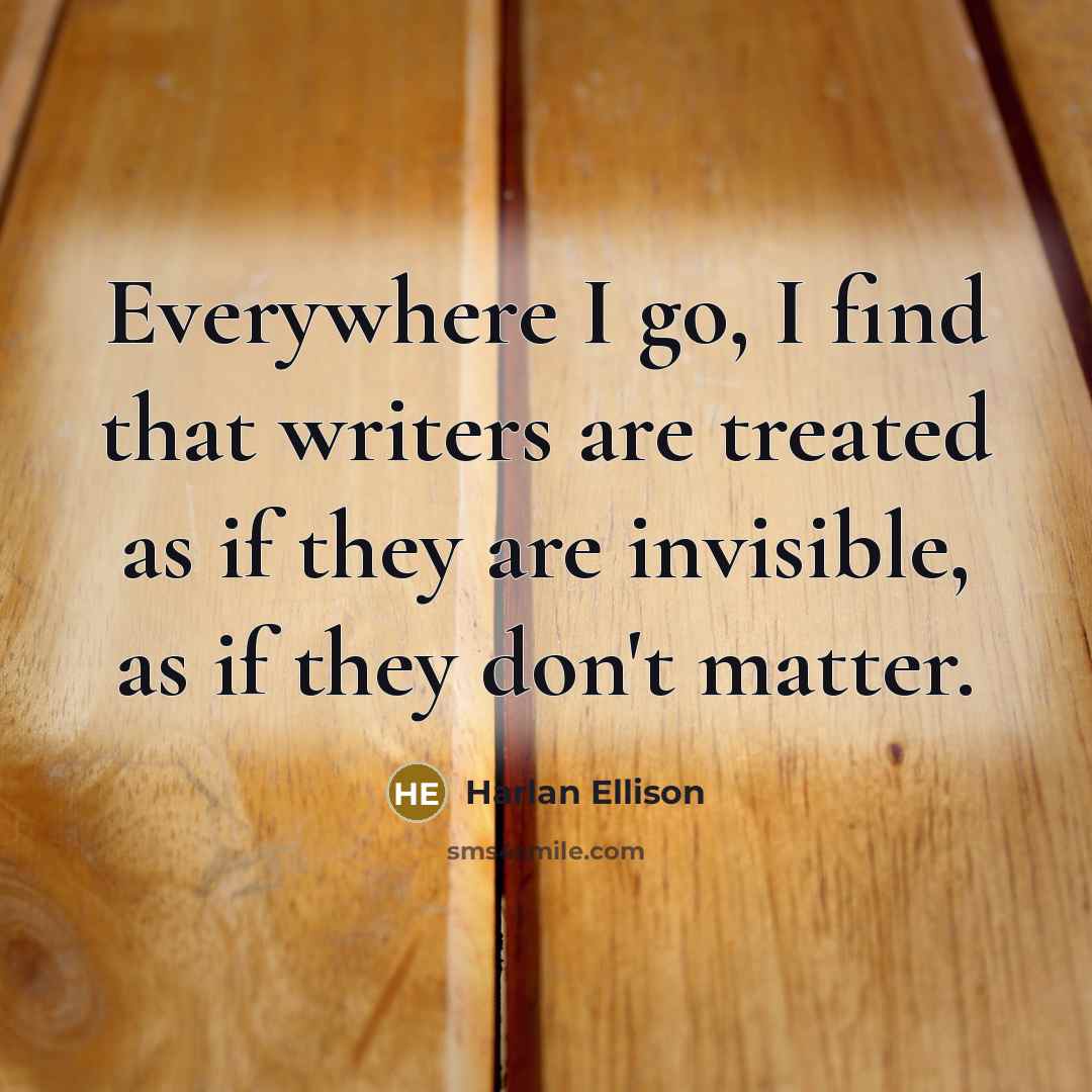 “Everywhere I go, I find that writers are treated as…” quote by Harlan Ellison