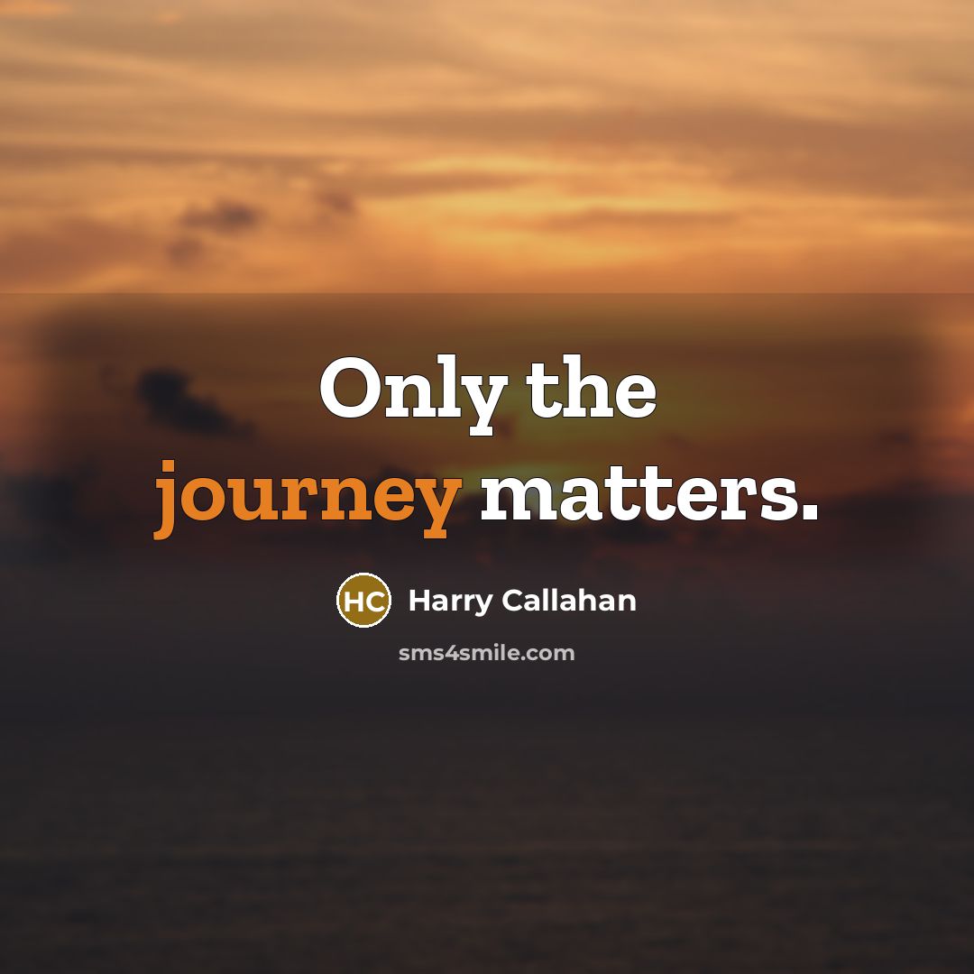 “Only the journey matters.…” quote by Harry Callahan