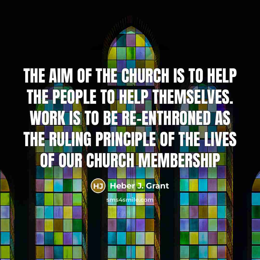 “The aim of the Church is to help the people…” quote by Heber J. Grant