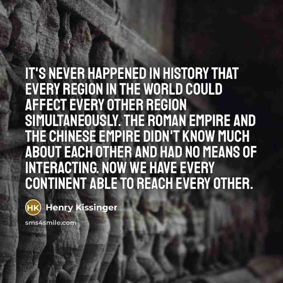 “It's never happened in history that every region in the…” quote by Henry Kissinger