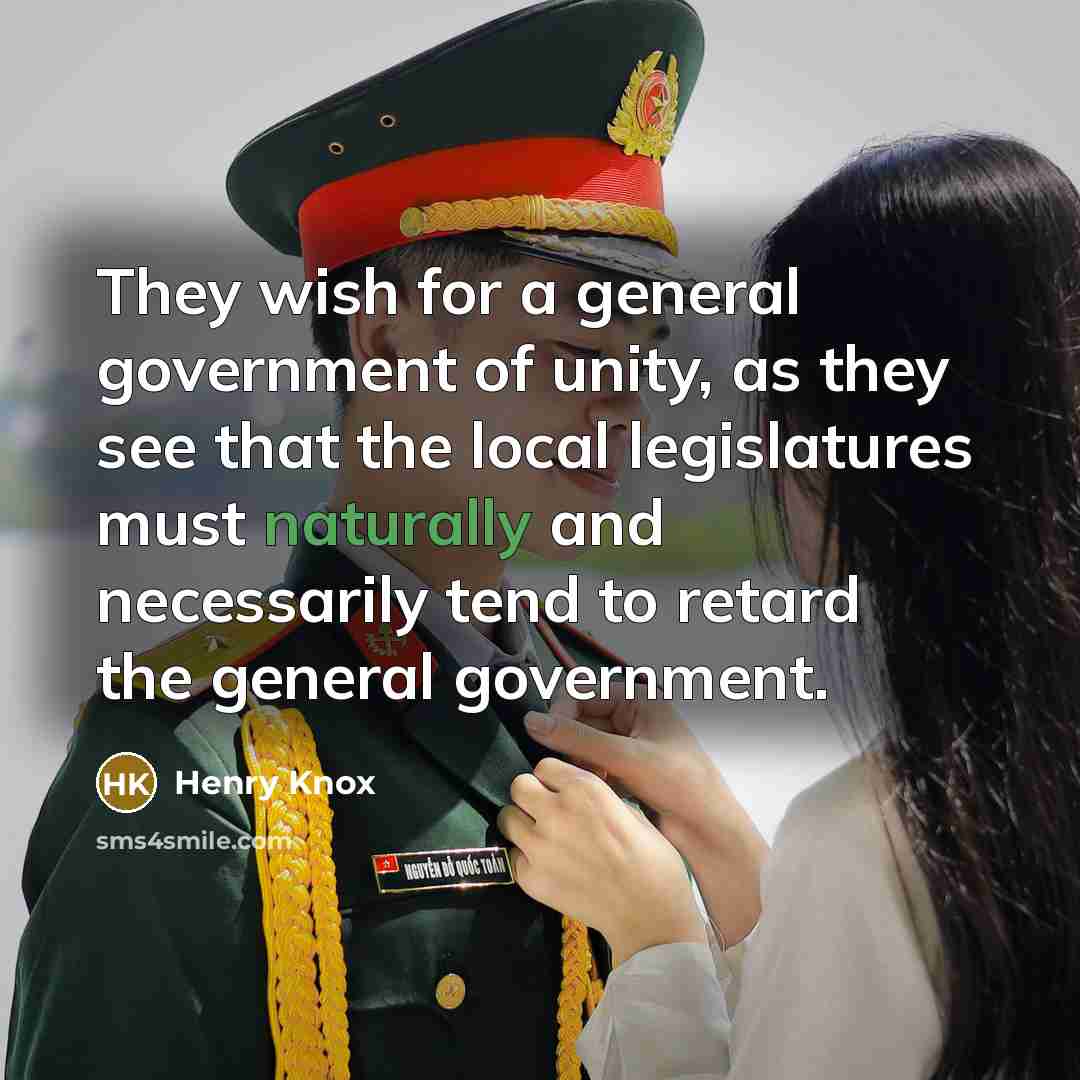 “They wish for a general government of unity, as they…” quote by Henry Knox