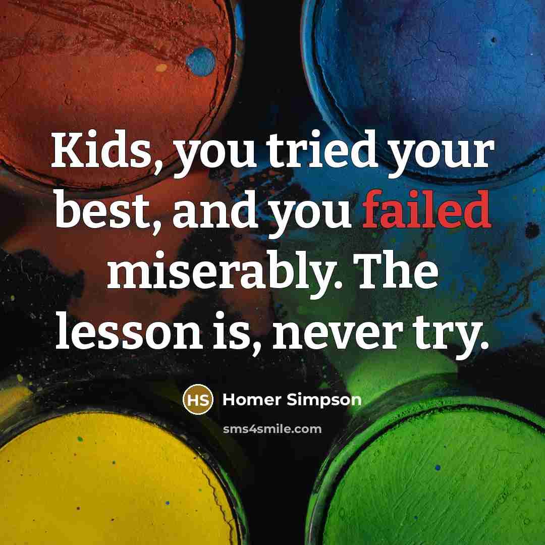 “Kids, you tried your best, and you failed miserably. The…” quote by Homer Simpson