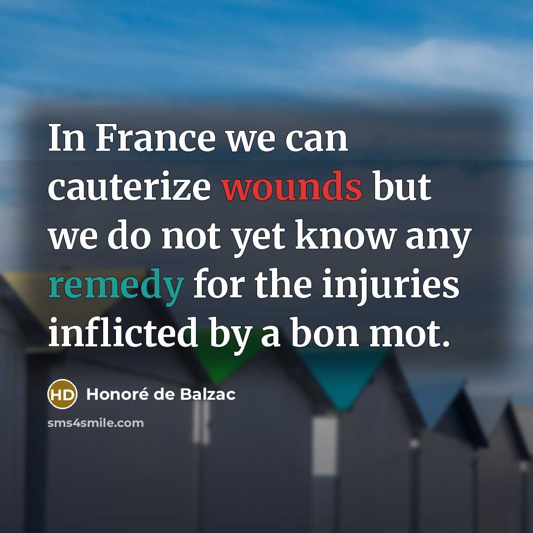 “In France we can cauterize wounds but we do not…” quote by Honore de Balzac