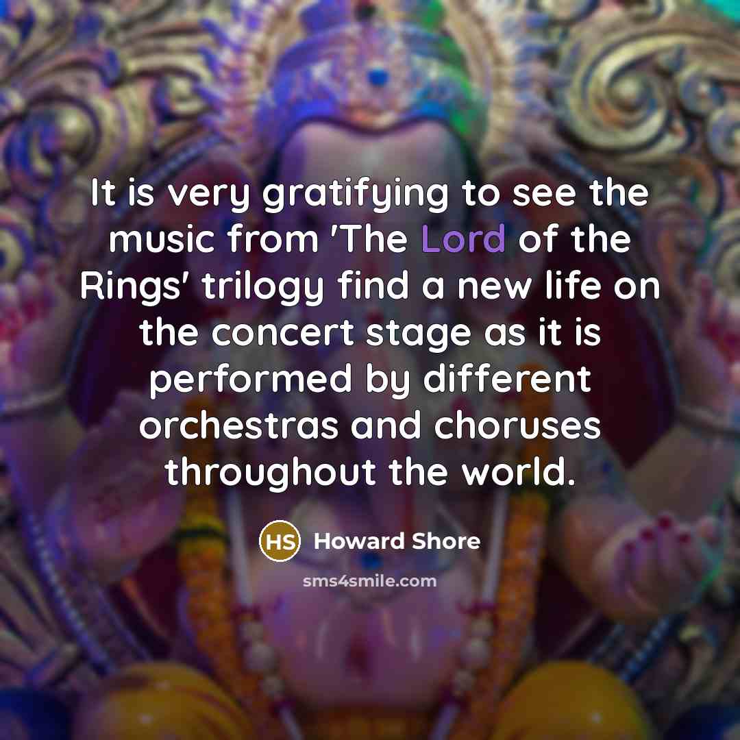 “It is very gratifying to see the music from 'The…” quote by Howard Shore