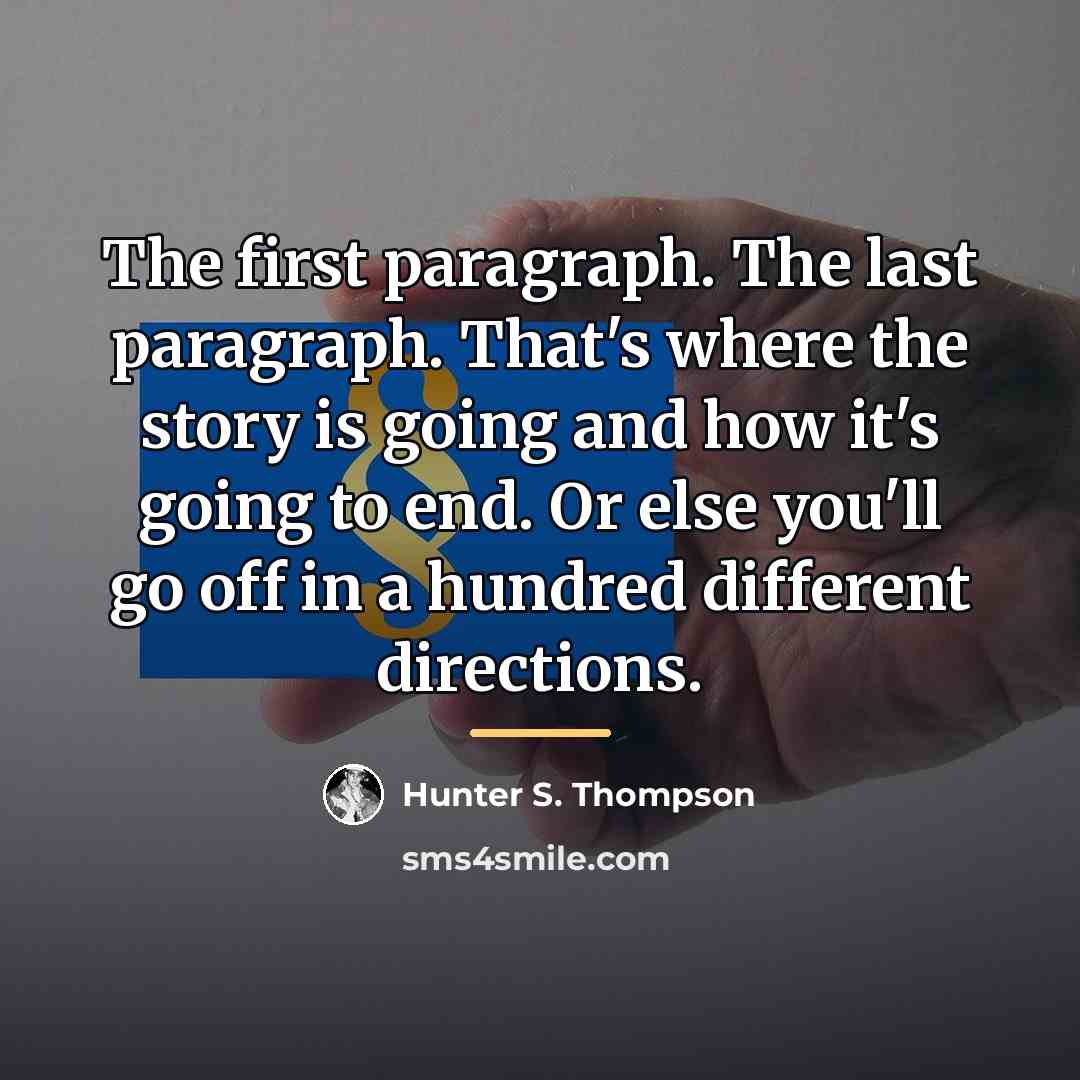 “The first paragraph. The last paragraph. That's where the story…” quote by Hunter S. Thompson