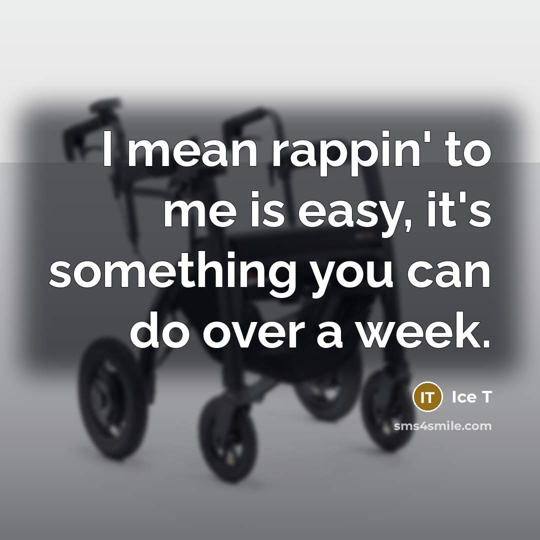 “I mean rappin' to me is easy, it's something you…” quote by Ice T