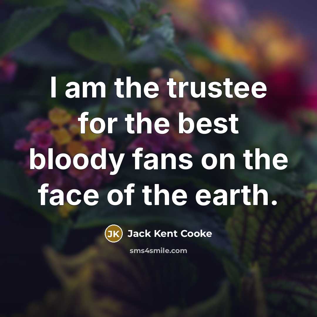 “I am the trustee for the best bloody fans on…” quote by Jack Kent Cooke