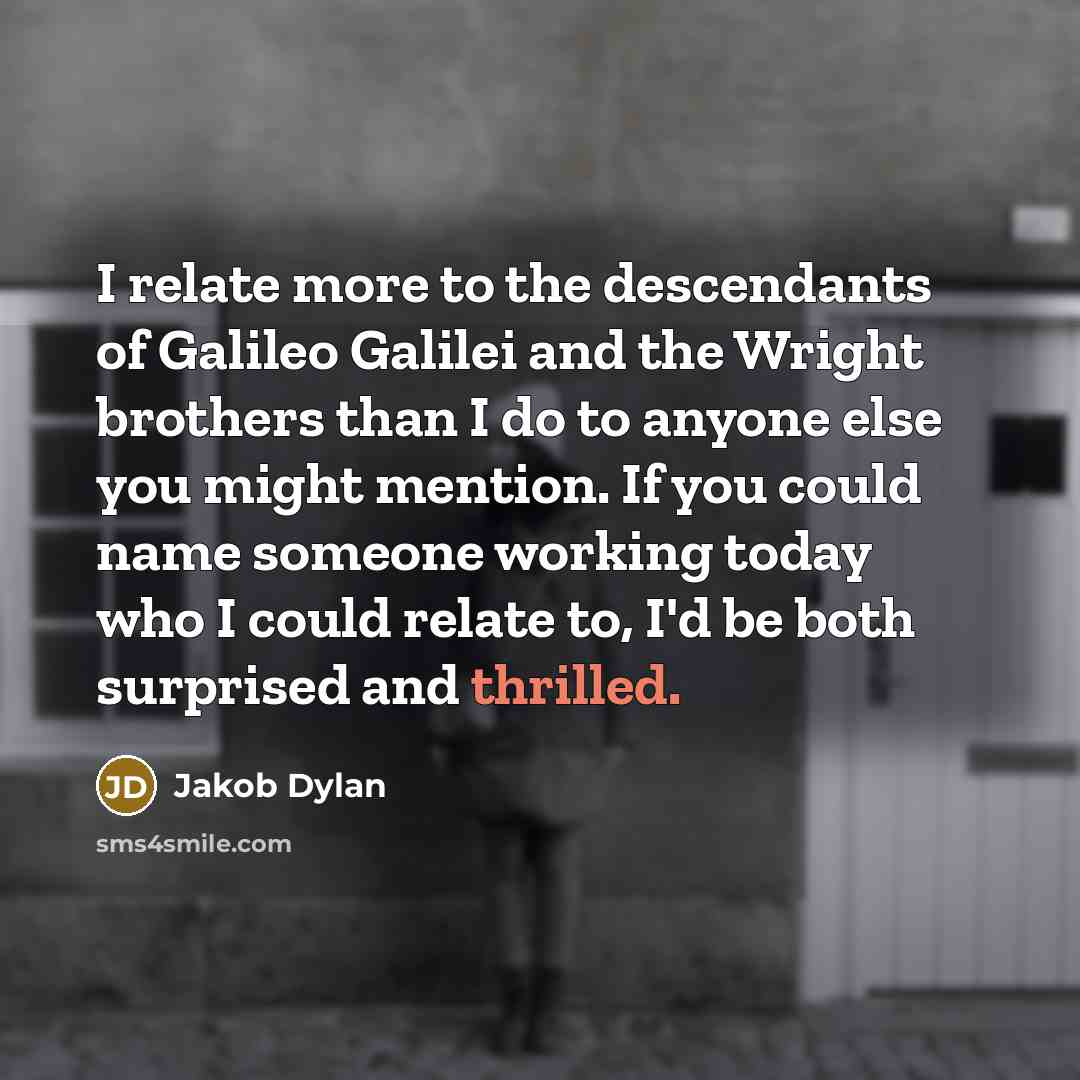 “I relate more to the descendants of Galileo Galilei and…” quote by Jakob Dylan