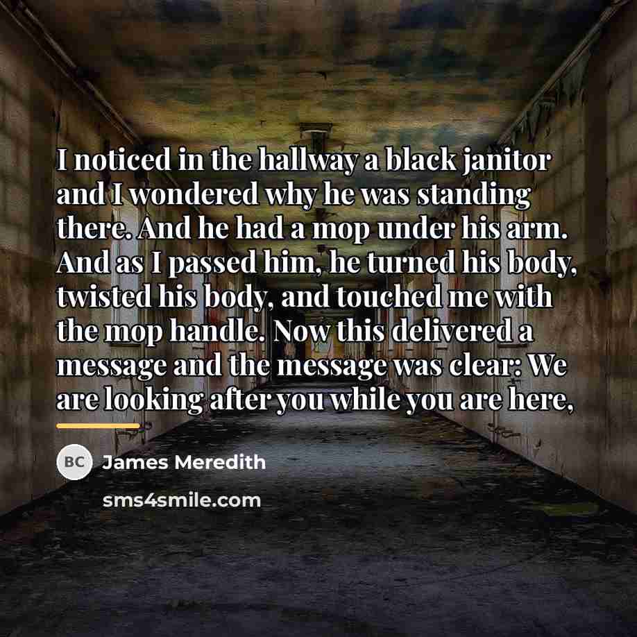 “I noticed in the hallway a black janitor and I…” quote by James Meredith
