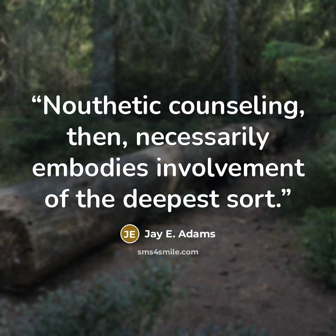 “Nouthetic counseling, then, necessarily embodies involvement of the deepest sort.” quote by Jay E. Adams