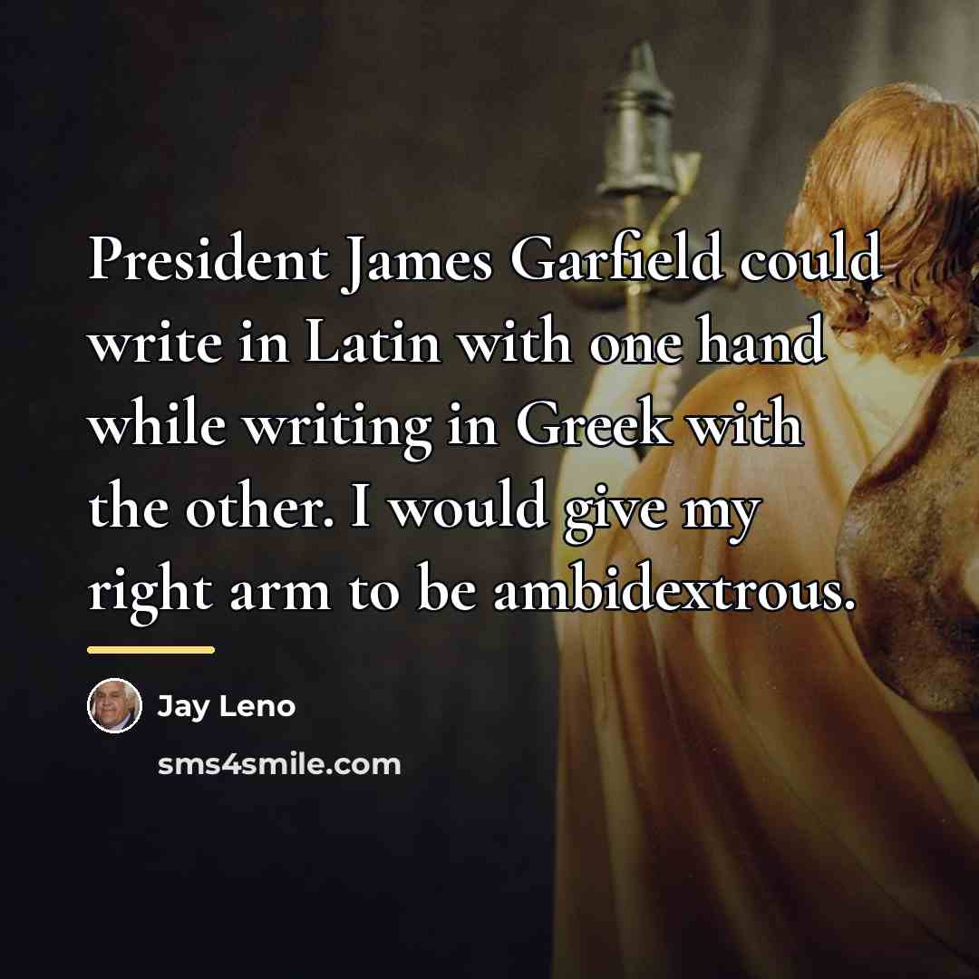 “President James Garfield could write in Latin with one hand…” quote by Jay Leno