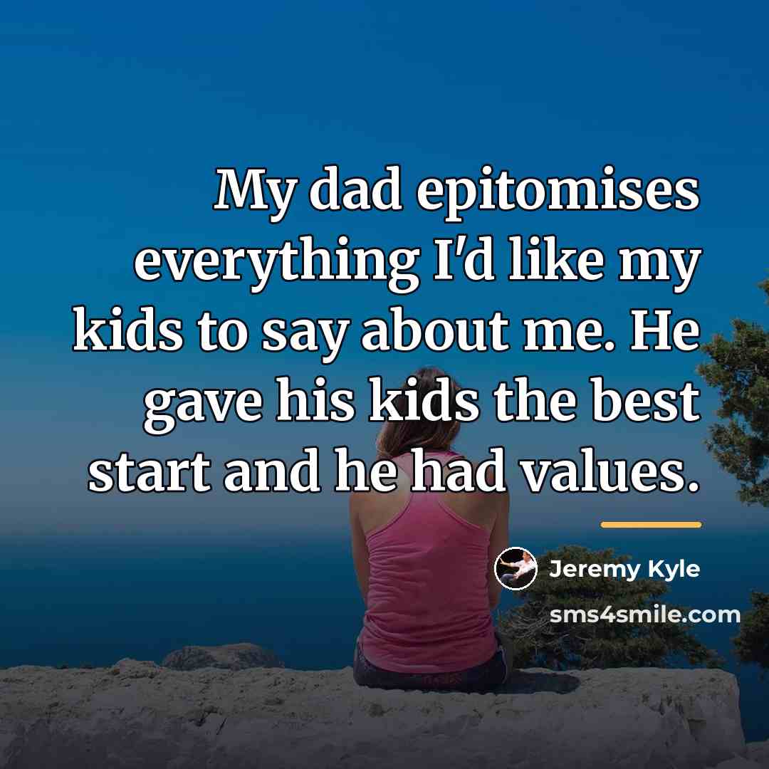“My dad epitomises everything I'd like my kids to say…” quote by Jeremy Kyle