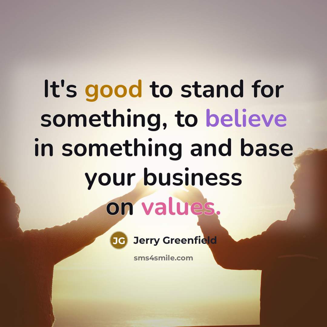 “It's good to stand for something, to believe in something…” quote by Jerry Greenfield