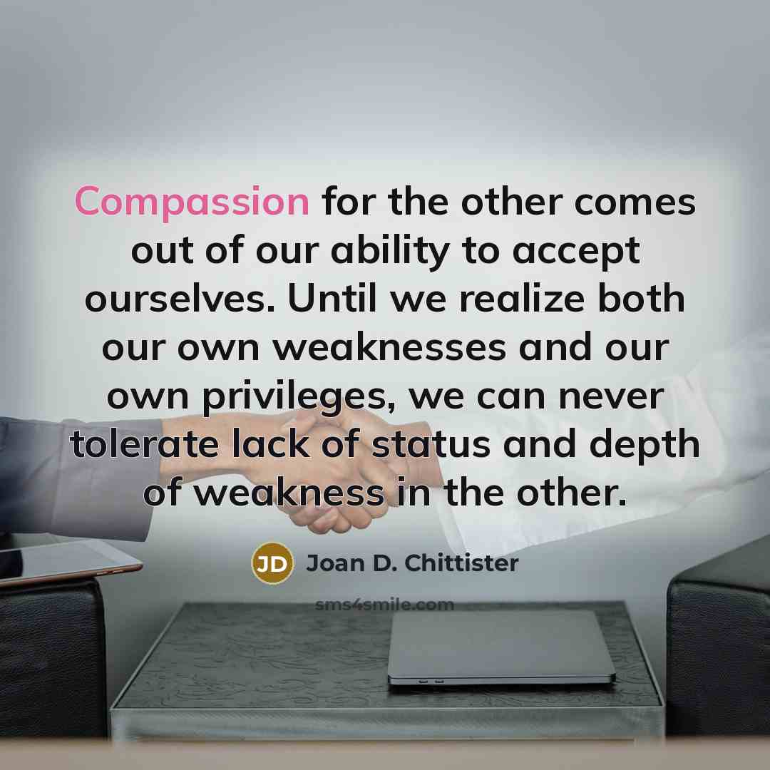 “Compassion for the other comes out of our ability to…” quote by Joan D. Chittister