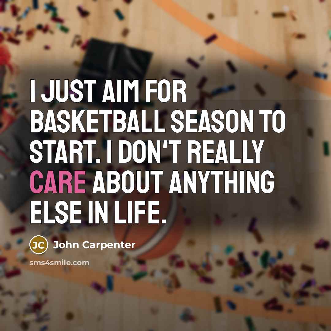 “I just aim for basketball season to start. I don't…” quote by John Carpenter
