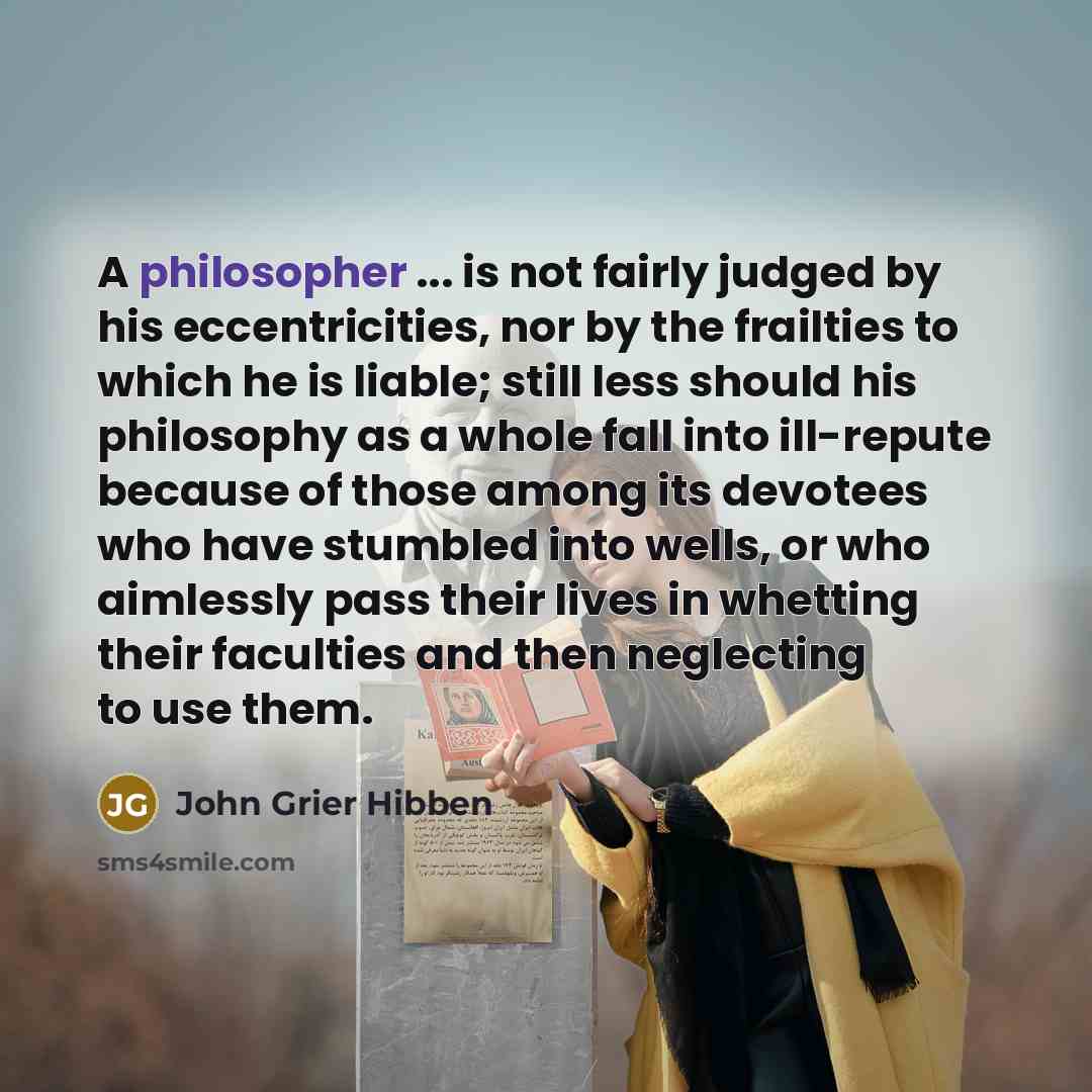 “A philosopher ... is not fairly judged by his eccentricities,…” quote by John Grier Hibben