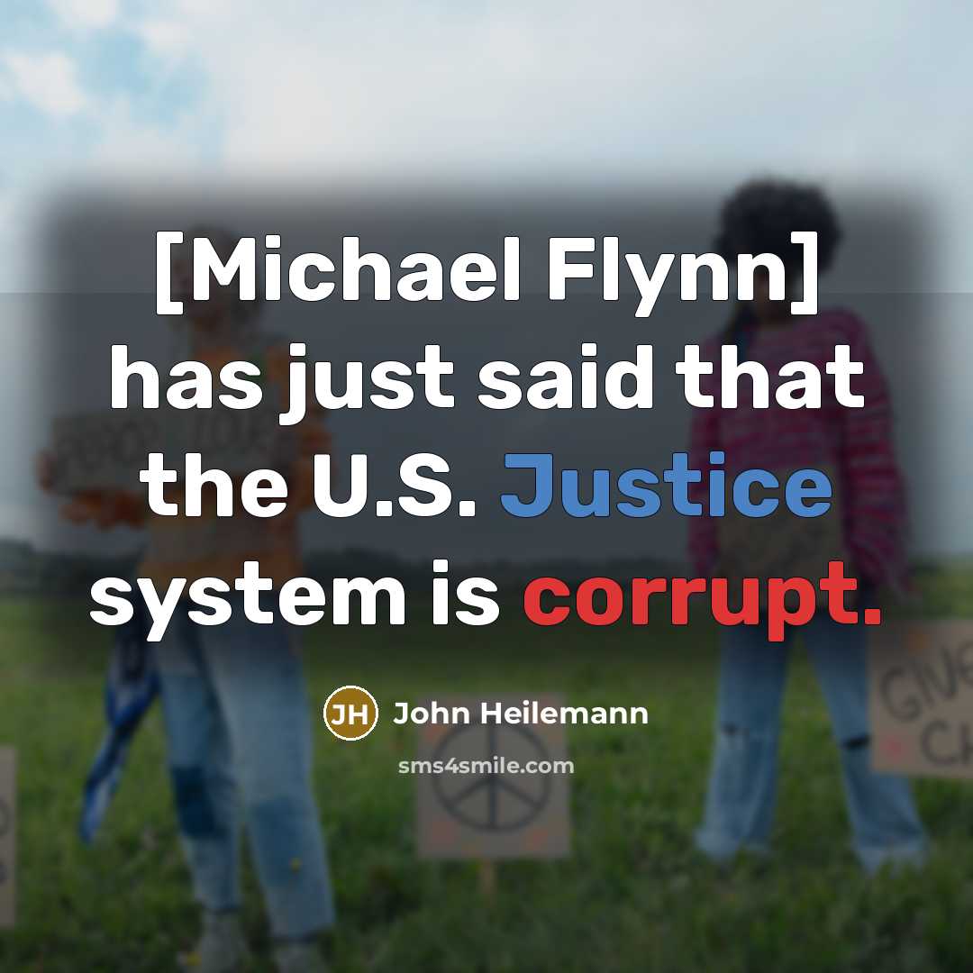 “[Michael Flynn] has just said that the U.S. Justice system is corrupt.” quote by John Heilemann