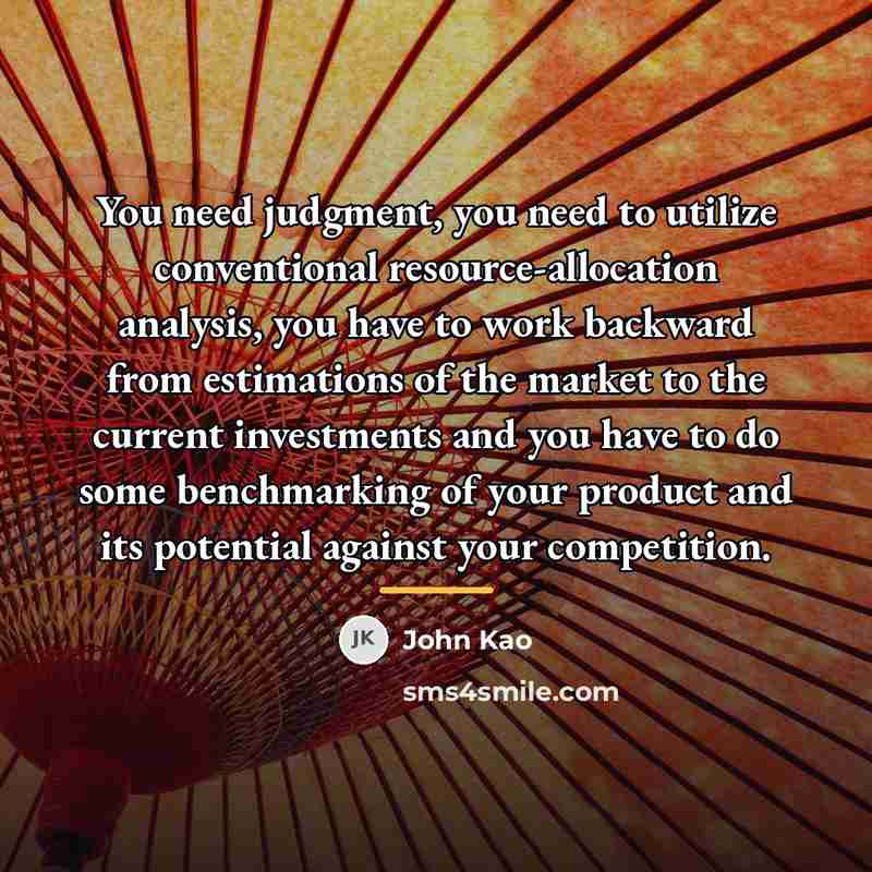 “You need judgment, you need to utilize conventional resource-allocation analysis,…” quote by John Kao