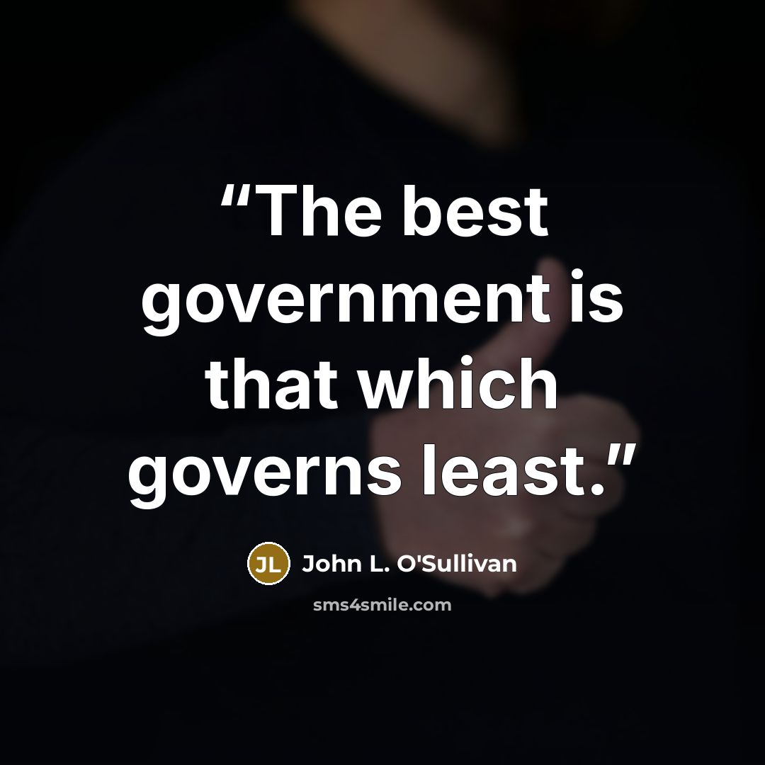 “The best government is that which governs least.” quote by John L. O'Sullivan