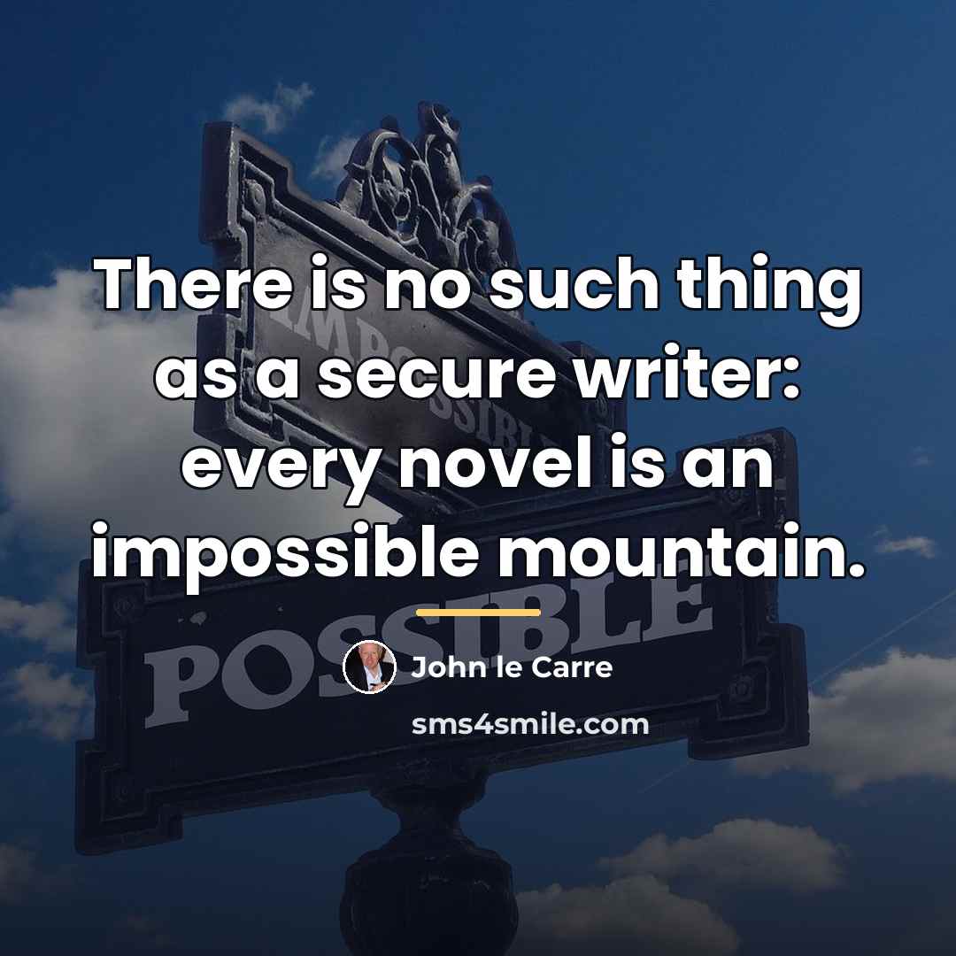 “There is no such thing as a secure writer: every…” quote by John le Carre