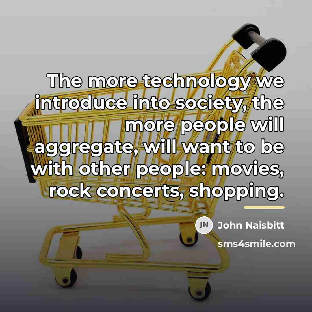 “The more technology we introduce into society, the more people…” quote by John Naisbitt