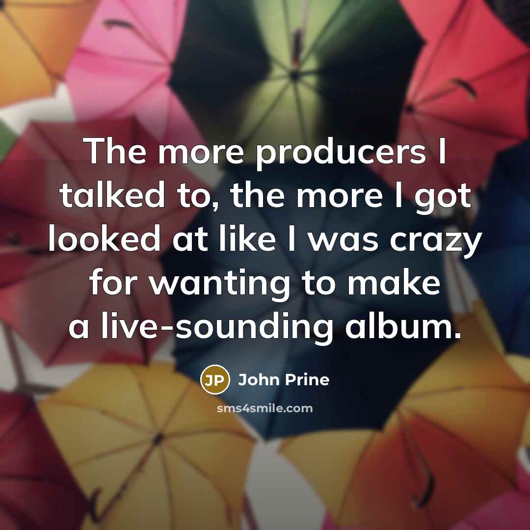 “The more producers I talked to, the more I got…” quote by John Prine