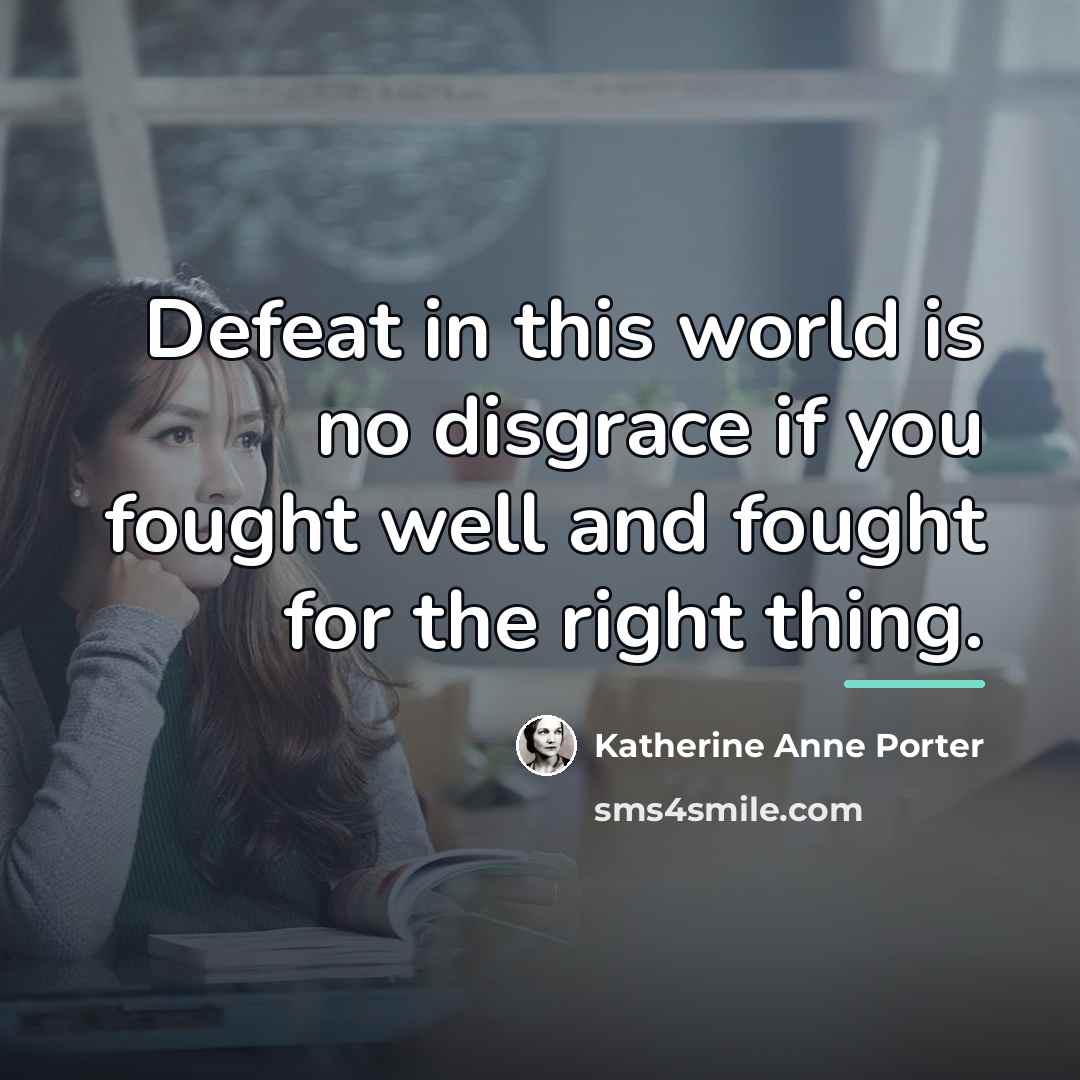 “Defeat in this world is no disgrace if you fought…” quote by Katherine Anne Porter
