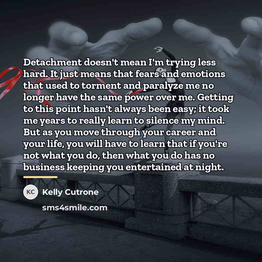 “Detachment doesn't mean I'm trying less hard. It just means…” quote by Kelly Cutrone