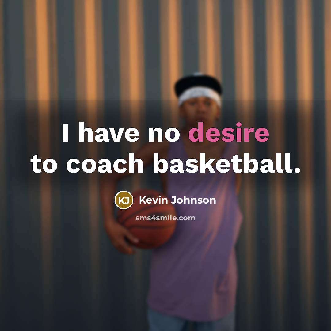 “I have no desire to coach basketball.…” quote by Kevin Johnson