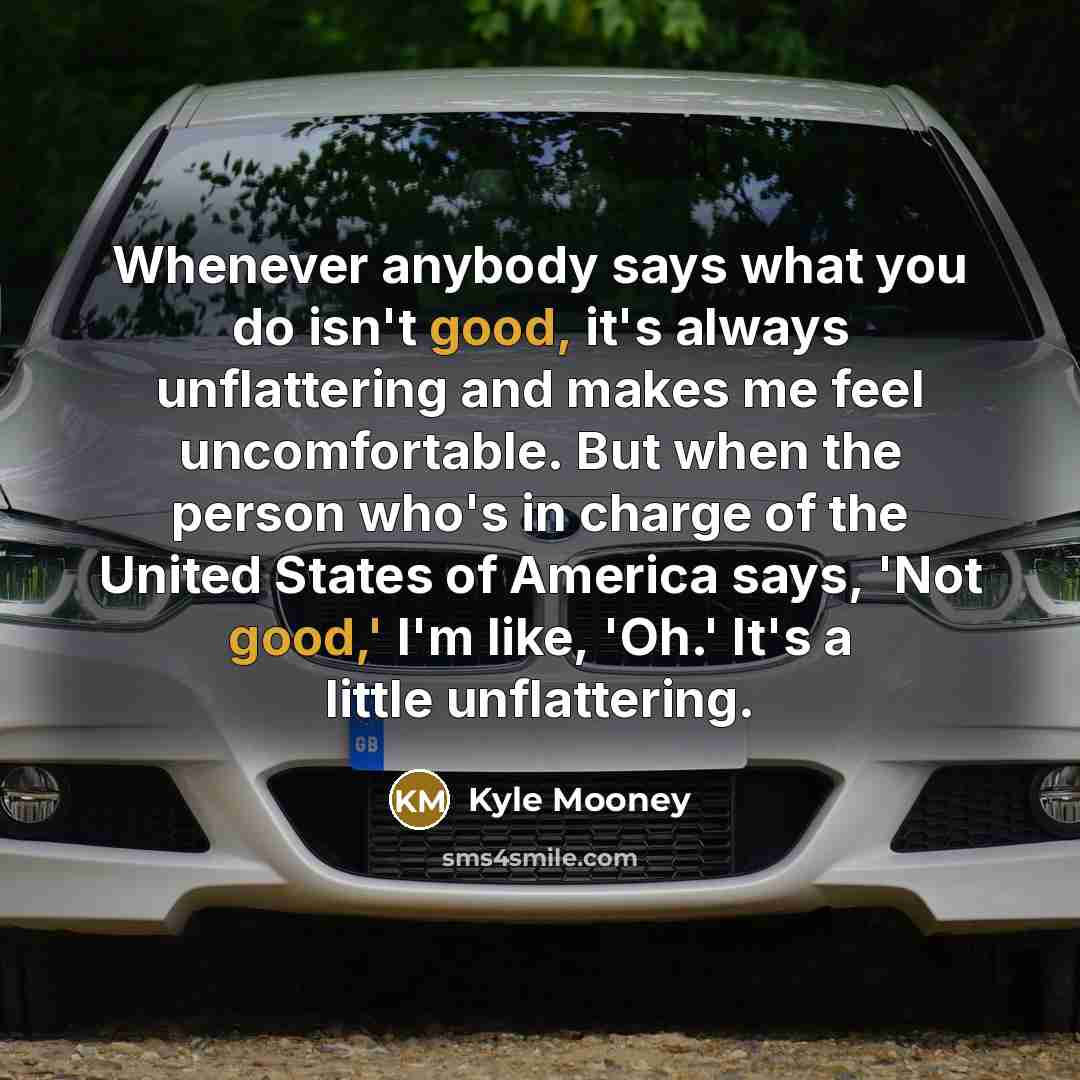 “Whenever anybody says what you do isn't good, it's always…” quote by Kyle Mooney