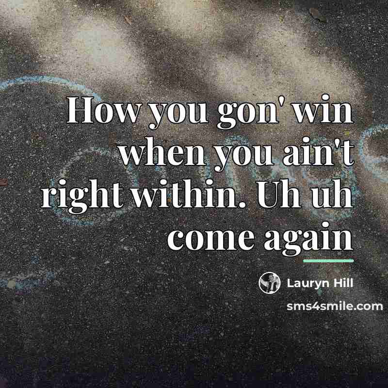 “How you gon' win when you ain't right within. Uh…” quote by Lauryn Hill