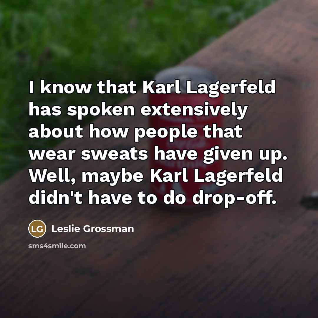 “I know that Karl Lagerfeld has spoken extensively about how…” quote by Leslie Grossman