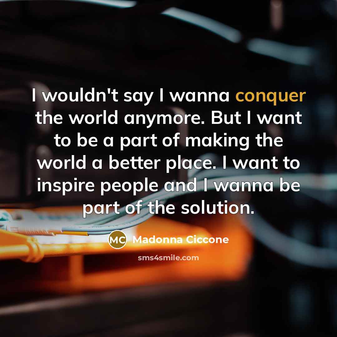“I wouldn't say I wanna conquer the world anymore. But…” quote by Madonna Ciccone