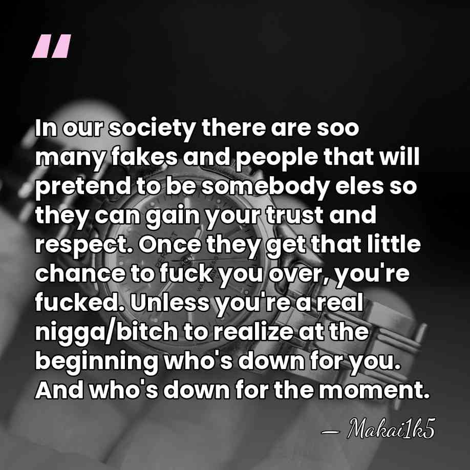 In our society there are soo many fakes and people that will&hellip; - Makai1k5