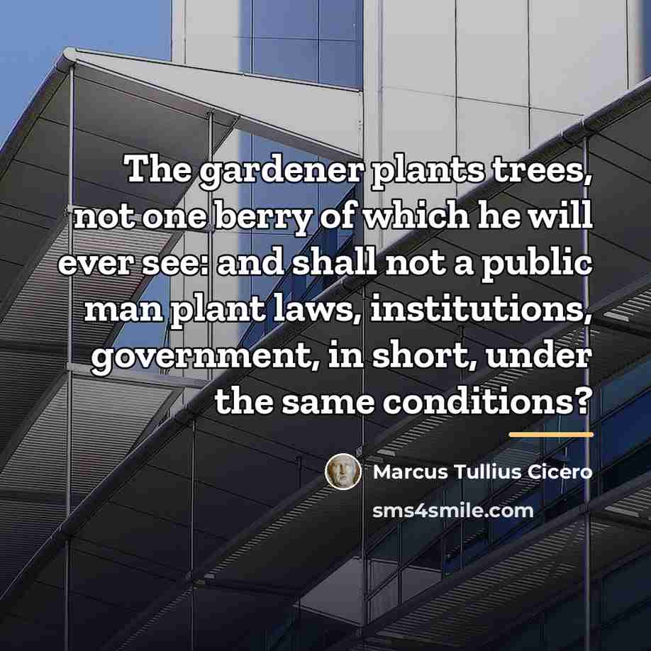 “The gardener plants trees, not one berry of which he…” quote by Marcus Tullius Cicero
